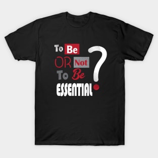 Essential Employee. To Be or not to be Essential? - slogan, Worker 2022, Covid-19, self-isolation, Quarantine, Social Distancing, Virus Pandemic. Essential Worker Abstract Modern Design T-Shirt